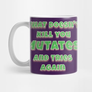 What doesn't kill you, mutates, and tries again Mug